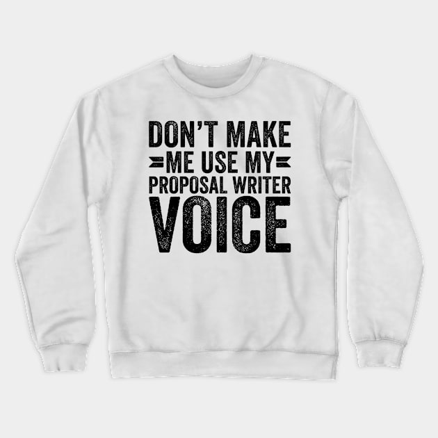 Don't Make Me Use My Proposal Writer Voice Crewneck Sweatshirt by Saimarts